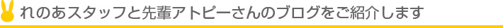 れのあスタッフと先輩アトピーさんのブログをご紹介します